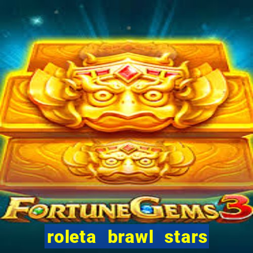 roleta brawl stars 2024 84 brawlers